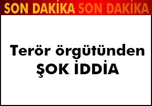 Terör örgütünden şok iddia!